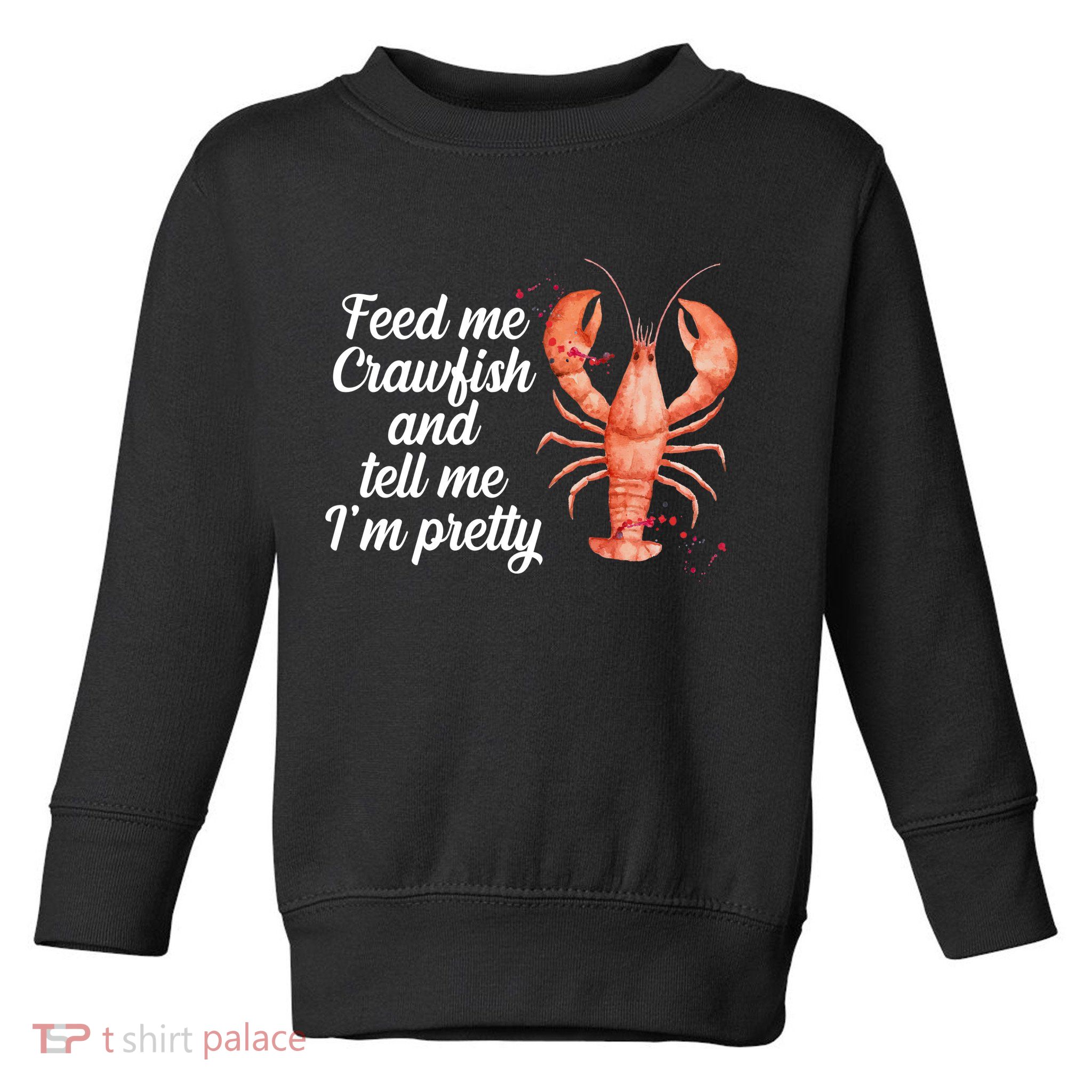 Feed Me Crawfish And Tell Me I'm Pretty Toddler Sweatshirt