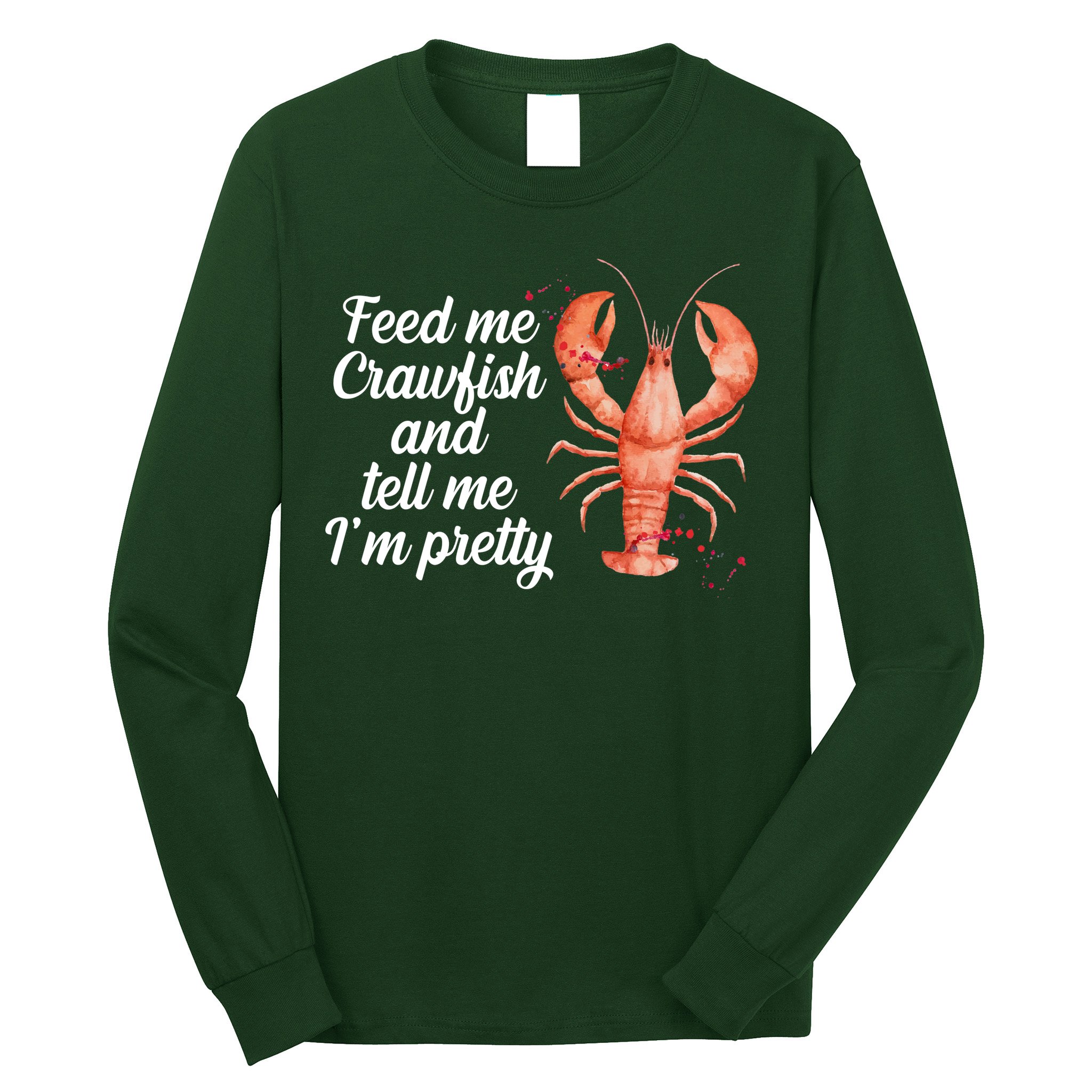 Feed Me Crawfish And Tell Me I'm Pretty Long Sleeve Shirt