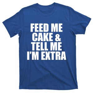 Feed Me Cake And Tell Me Im Extra Funny Pie Holiday Top Gift T-Shirt