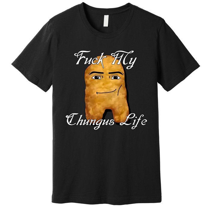 Fuck My Chungus Life Nettspend Nugget Premium T-Shirt