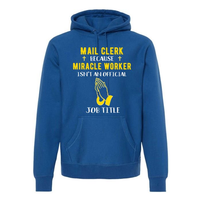 Funny Mail Clerk Because Miracle Worker Isn't A Job Title Gi Gift Premium Hoodie