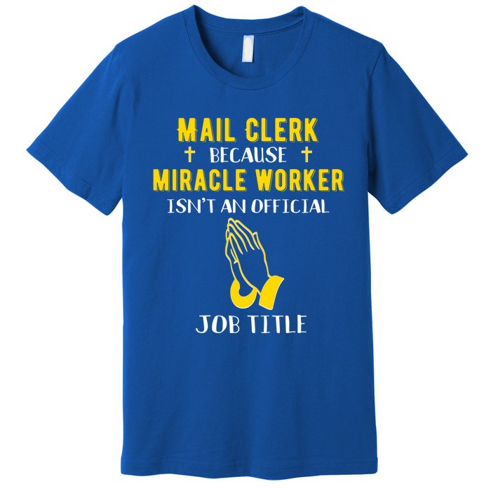 Funny Mail Clerk Because Miracle Worker Isn't A Job Title Gi Gift Premium T-Shirt