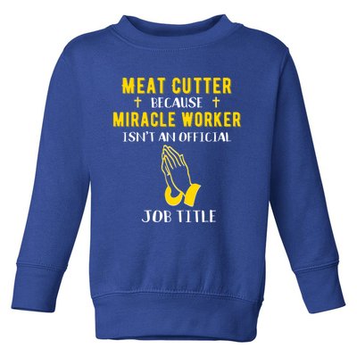 Funny Meat Cutter Because Miracle Worker Isn't A Job Title G Meaningful Gift Toddler Sweatshirt