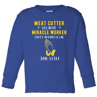 Funny Meat Cutter Because Miracle Worker Isn't A Job Title G Meaningful Gift Toddler Long Sleeve Shirt