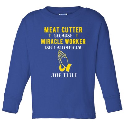 Funny Meat Cutter Because Miracle Worker Isn't A Job Title G Meaningful Gift Toddler Long Sleeve Shirt