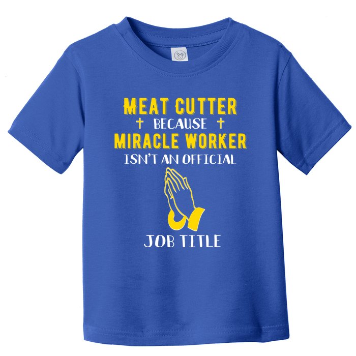 Funny Meat Cutter Because Miracle Worker Isn't A Job Title G Meaningful Gift Toddler T-Shirt