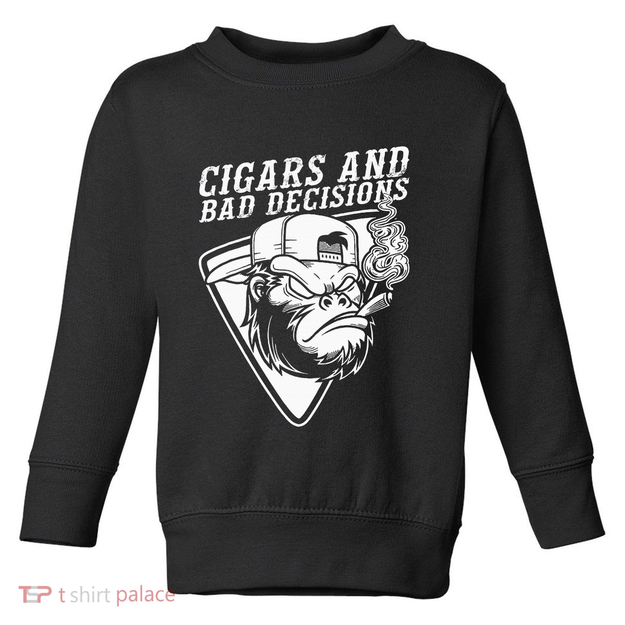 Funny Monkey Cigars And Bad Decisions Toddler Sweatshirt