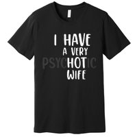 Funny Married Couple I have a very psychotic wife hot wife Premium T-Shirt