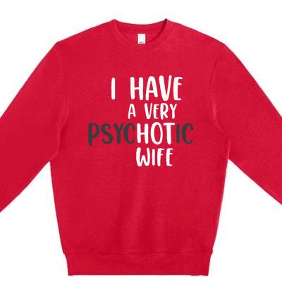 Funny Married Couple I have a very psychotic wife hot wife Premium Crewneck Sweatshirt