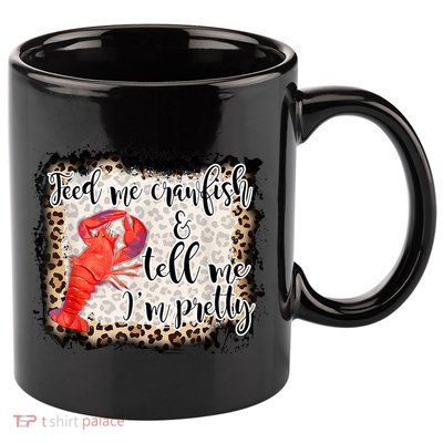 Feed Me Crawfish And Tell Me Im Pretty Crawfish Season Gift 11oz C Handle Ceramic Mug