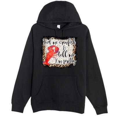 Feed Me Crawfish And Tell Me Im Pretty Crawfish Season Gift Premium Pullover Hoodie
