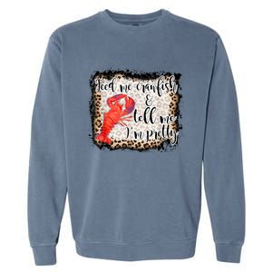 Feed Me Crawfish And Tell Me Im Pretty Crawfish Season Gift Garment-Dyed Sweatshirt