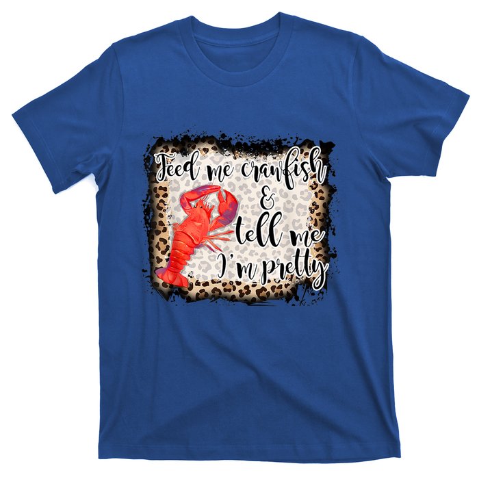 Feed Me Crawfish And Tell Me Im Pretty Crawfish Season Gift T-Shirt