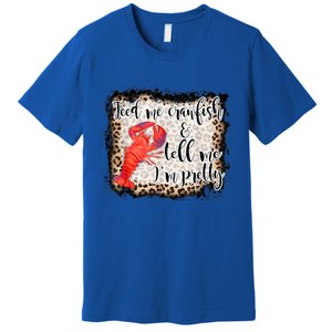 Feed Me Crawfish And Tell Me Im Pretty Crawfish Season Gift Premium T-Shirt