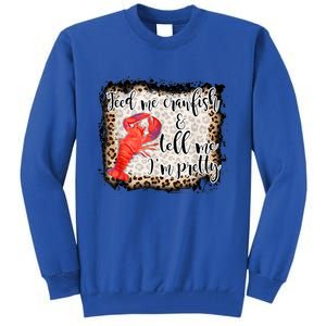 Feed Me Crawfish And Tell Me Im Pretty Crawfish Season Gift Tall Sweatshirt