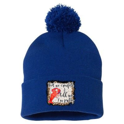 Feed Me Crawfish And Tell Me Im Pretty Crawfish Season Gift Pom Pom 12in Knit Beanie