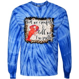 Feed Me Crawfish And Tell Me Im Pretty Crawfish Season Gift Tie-Dye Long Sleeve Shirt