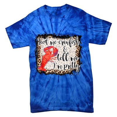 Feed Me Crawfish And Tell Me Im Pretty Crawfish Season Gift Tie-Dye T-Shirt