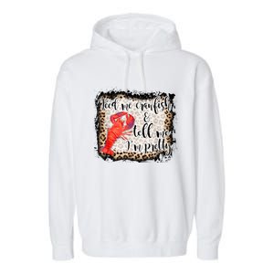 Feed Me Crawfish And Tell Me Im Pretty Crawfish Season Gift Garment-Dyed Fleece Hoodie