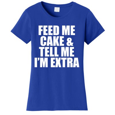 Feed Me Cake And Tell Me Im Extra Funny Pie Holiday Top Gift Women's T-Shirt