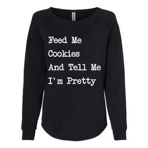 Feed Me Cookies And Tell Me Im Pretty Funny Cookie Lover Gift Womens California Wash Sweatshirt