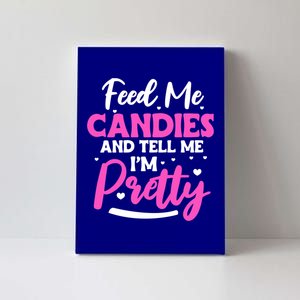 Feed Me Candies And Tell Me I'm Pretty Great Gift Canvas