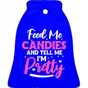 Feed Me Candies And Tell Me I'm Pretty Great Gift Ceramic Bell Ornament