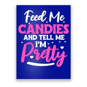 Feed Me Candies And Tell Me I'm Pretty Great Gift Poster