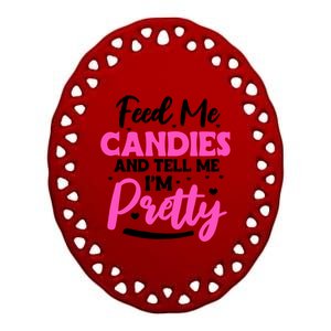 Feed Me Candies And Tell Me I'm Pretty Great Gift Ceramic Oval Ornament