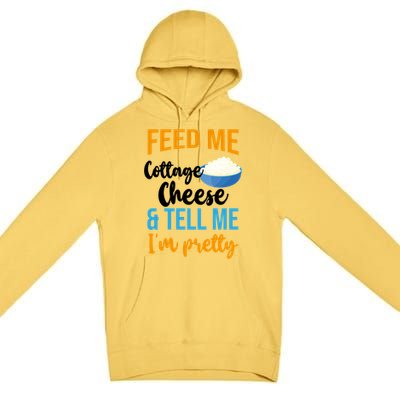 Feed Me Cottage Cheese And Tell Me Im Pretty Gift Premium Pullover Hoodie