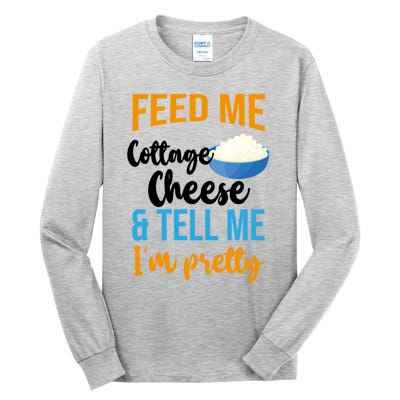 Feed Me Cottage Cheese And Tell Me Im Pretty Gift Tall Long Sleeve T-Shirt