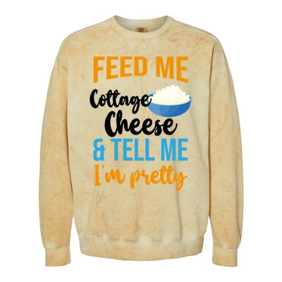 Feed Me Cottage Cheese And Tell Me Im Pretty Gift Colorblast Crewneck Sweatshirt