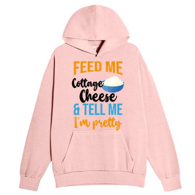 Feed Me Cottage Cheese And Tell Me Im Pretty Gift Urban Pullover Hoodie