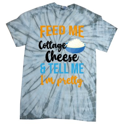 Feed Me Cottage Cheese And Tell Me Im Pretty Gift Tie-Dye T-Shirt