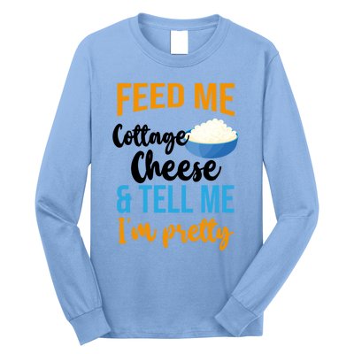 Feed Me Cottage Cheese And Tell Me Im Pretty Gift Long Sleeve Shirt