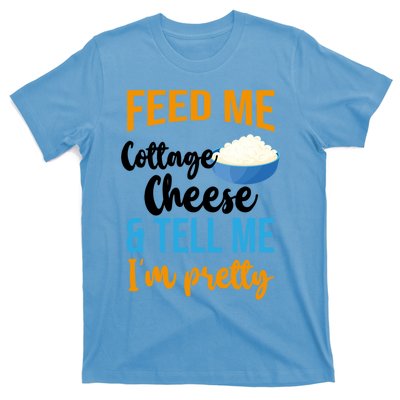 Feed Me Cottage Cheese And Tell Me Im Pretty Gift T-Shirt