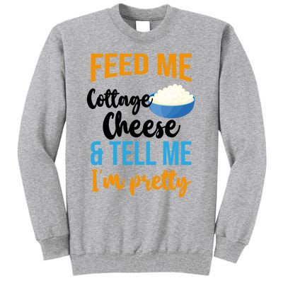 Feed Me Cottage Cheese And Tell Me Im Pretty Gift Tall Sweatshirt