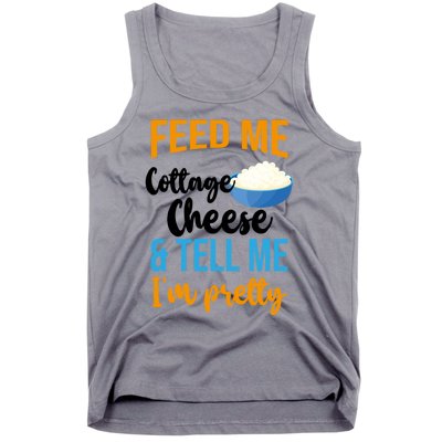 Feed Me Cottage Cheese And Tell Me Im Pretty Gift Tank Top