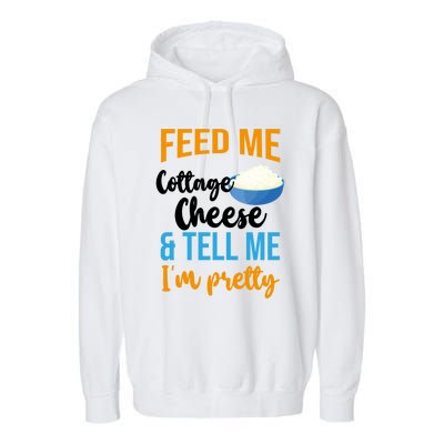 Feed Me Cottage Cheese And Tell Me Im Pretty Gift Garment-Dyed Fleece Hoodie