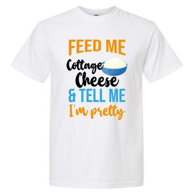 Feed Me Cottage Cheese And Tell Me Im Pretty Gift Garment-Dyed Heavyweight T-Shirt