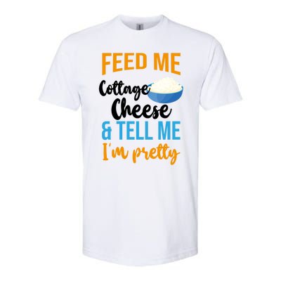 Feed Me Cottage Cheese And Tell Me Im Pretty Gift Softstyle CVC T-Shirt