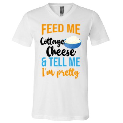 Feed Me Cottage Cheese And Tell Me Im Pretty Gift V-Neck T-Shirt