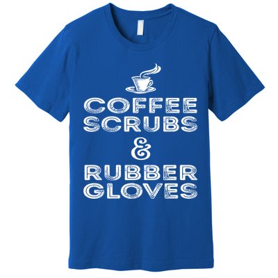 Funny Medical : Coffee Scrubs And Rubber Gloves Gift Premium T-Shirt