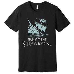 Funny Mom Dad Quote I Run A Tight Shipwreck Premium T-Shirt