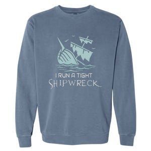 Funny Mom Dad Quote I Run A Tight Shipwreck Garment-Dyed Sweatshirt