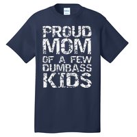 Funny MotherS Day Joke Gift Proud Mom Of A Few Dumbass Tall T-Shirt