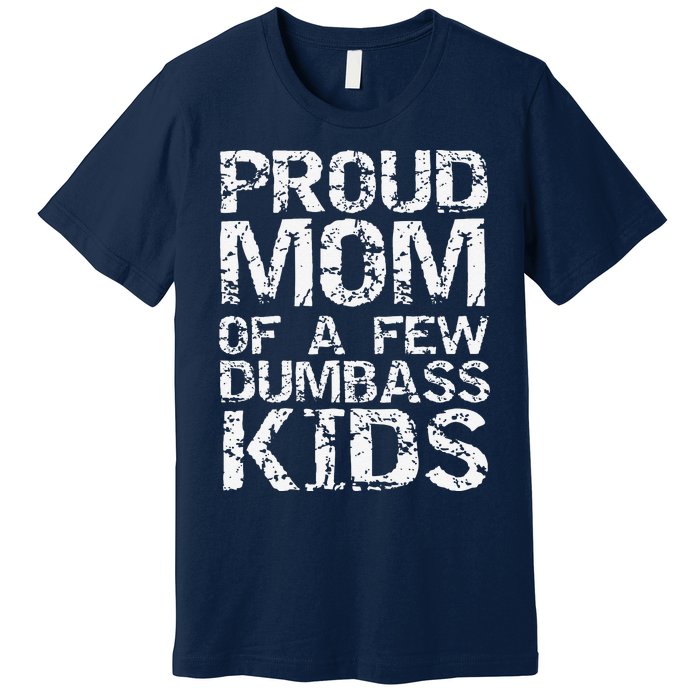 Funny MotherS Day Joke Gift Proud Mom Of A Few Dumbass Premium T-Shirt