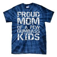 Funny MotherS Day Joke Gift Proud Mom Of A Few Dumbass Tie-Dye T-Shirt