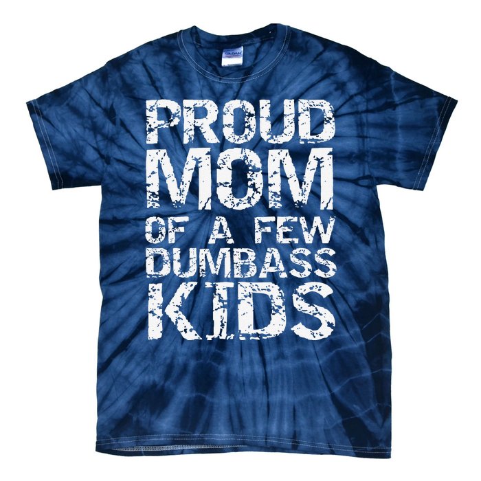 Funny MotherS Day Joke Gift Proud Mom Of A Few Dumbass Tie-Dye T-Shirt