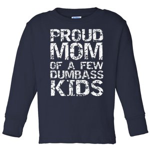 Funny MotherS Day Joke Gift Proud Mom Of A Few Dumbass Toddler Long Sleeve Shirt